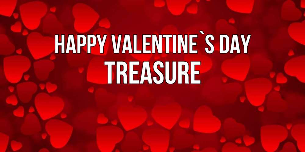 Greetings card с именем, Treasure Happy Valentine`s Day новые бесплатные открытки на 14 февраля, день всех влюбленных Greetings with text for free download 